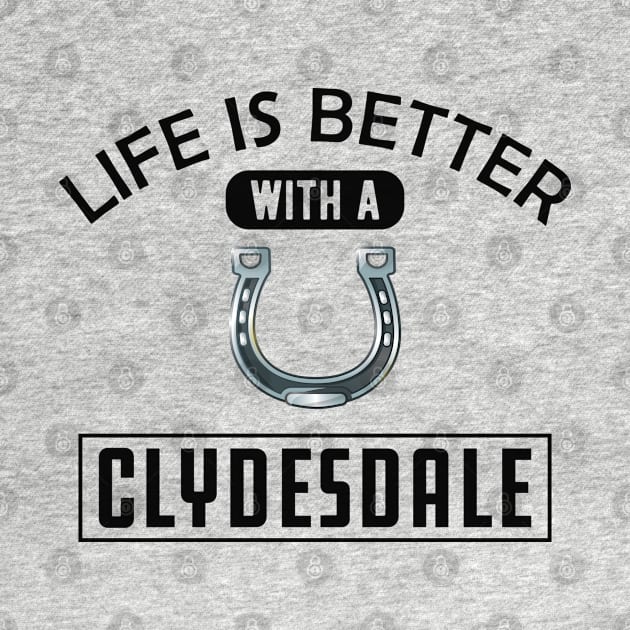 Clydesdale Horse - Life is better with a clydesdale by KC Happy Shop